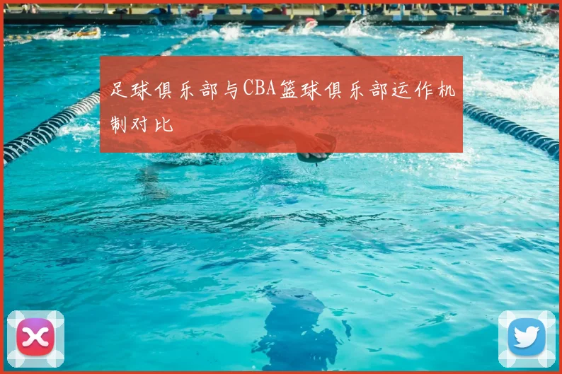 足球俱乐部与CBA篮球俱乐部运作机制对比